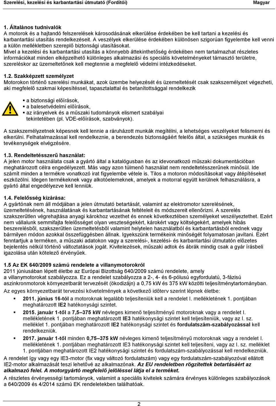 Mivel a kezelési és karbantartási utasítás a könnyebb áttekinthetőség érdekében nem tartalmazhat részletes információkat minden elképzelhető különleges alkalmazási és speciális követelményeket