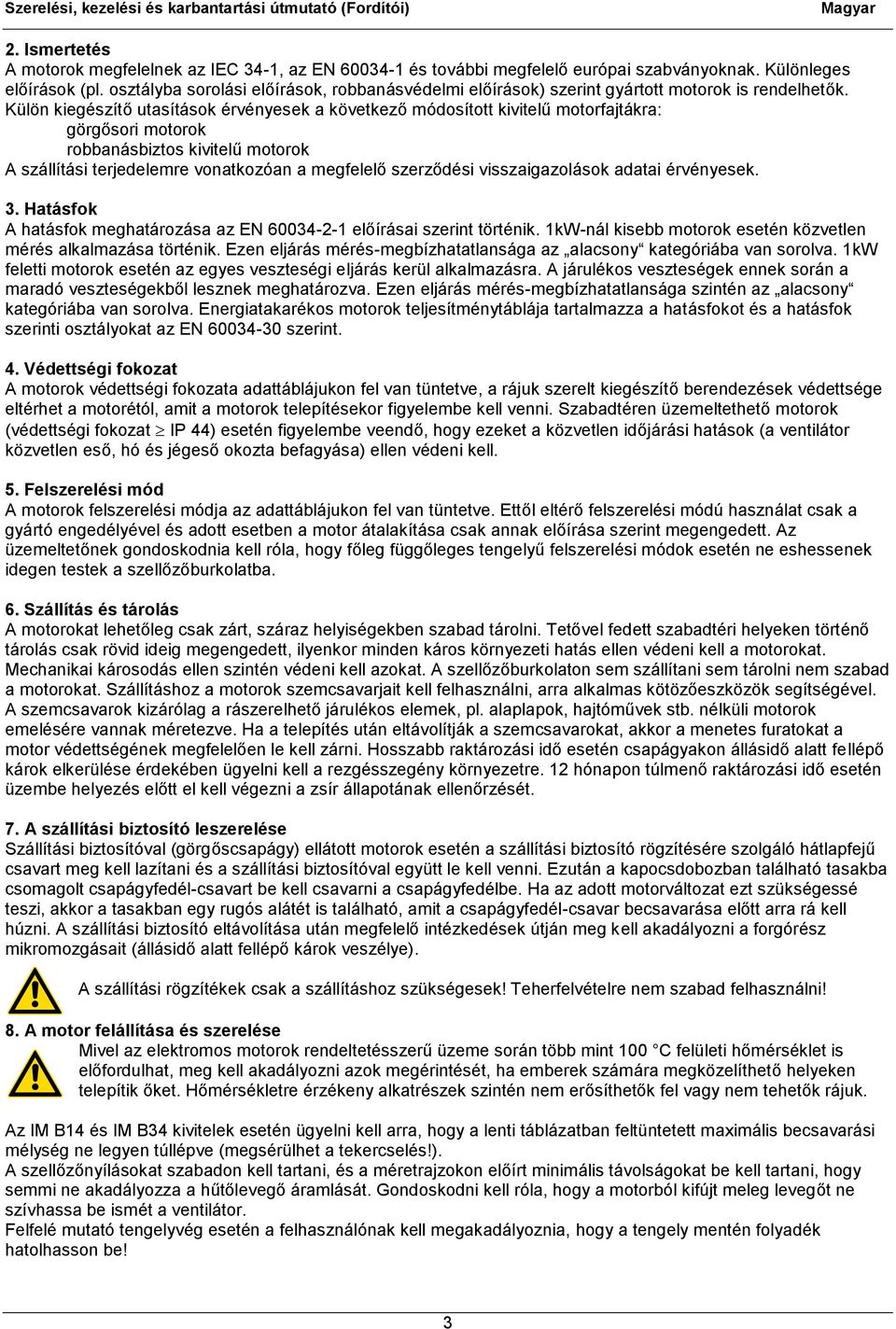 Külön kiegészítő utasítások érvényesek a következő módosított kivitelű motorfajtákra: görgősori motorok robbanásbiztos kivitelű motorok A szállítási terjedelemre vonatkozóan a megfelelő szerződési