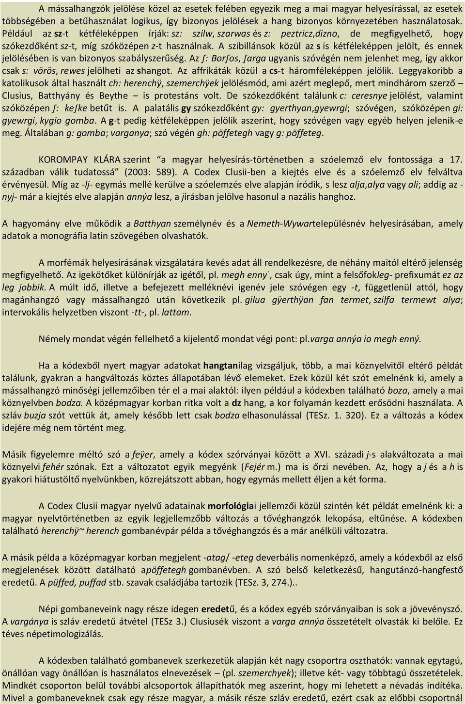 A szibillánsok közül az s is kétféleképpen jelölt, és ennek jelölésében is van bizonyos szabályszerűség.