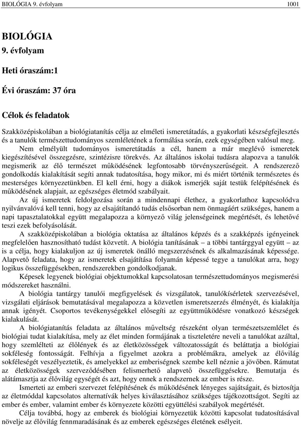 szemléletének a formálása során, ezek egységében valósul meg. Nem elmélyült tudományos ismeretátadás a cél, hanem a már meglévő ismeretek kiegészítésével összegzésre, szintézisre törekvés.