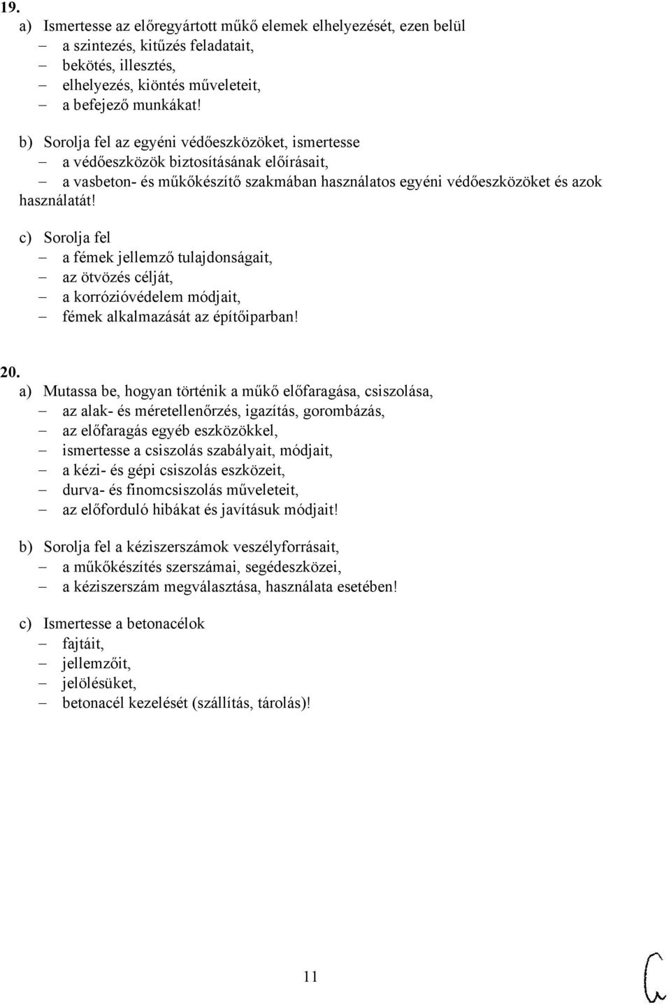 c) Sorolja fel a fémek jellemző tulajdonságait, az ötvözés célját, a korrózióvédelem módjait, fémek alkalmazását az építőiparban! 20.