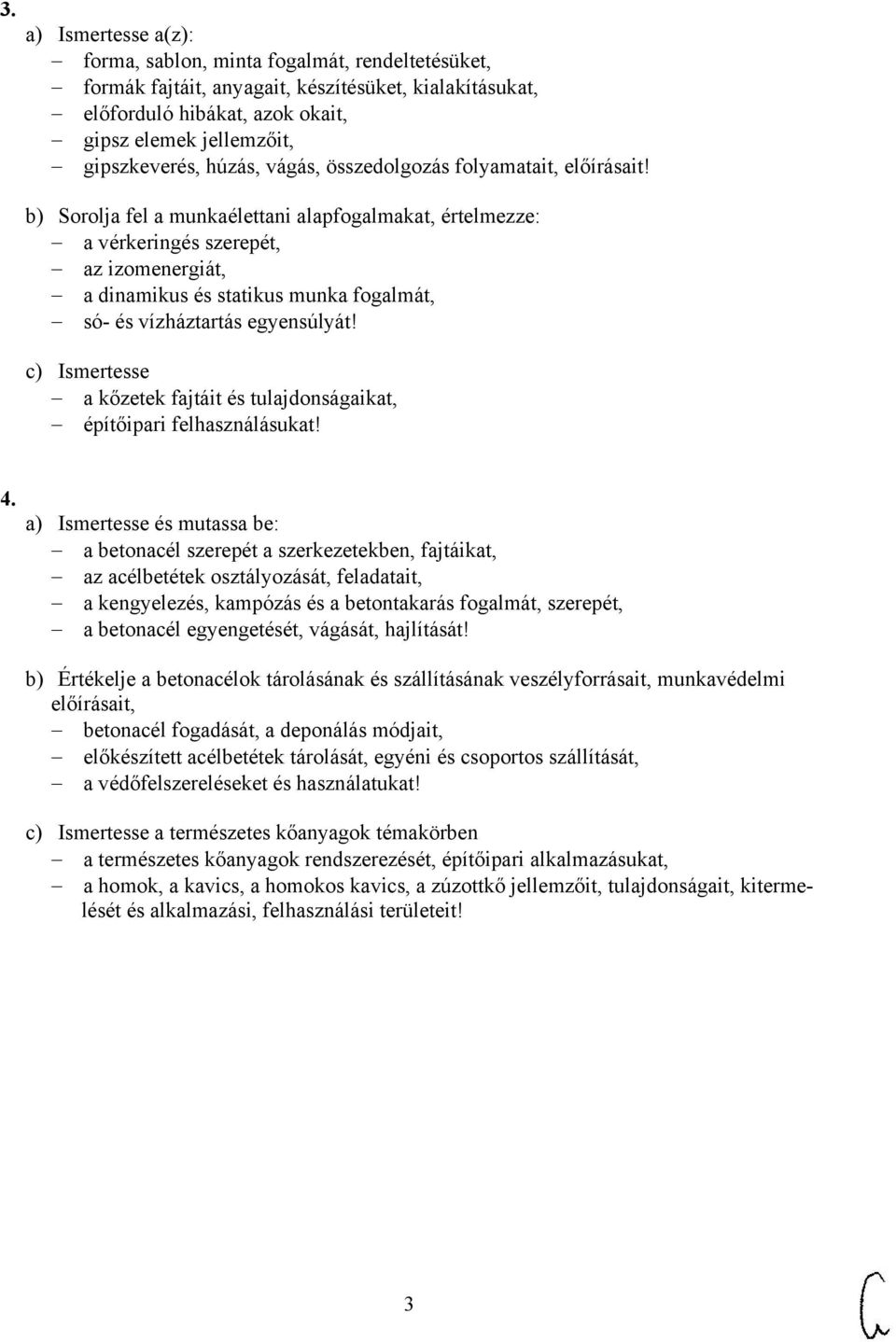 b) Sorolja fel a munkaélettani alapfogalmakat, értelmezze: a vérkeringés szerepét, az izomenergiát, a dinamikus és statikus munka fogalmát, só- és vízháztartás egyensúlyát!