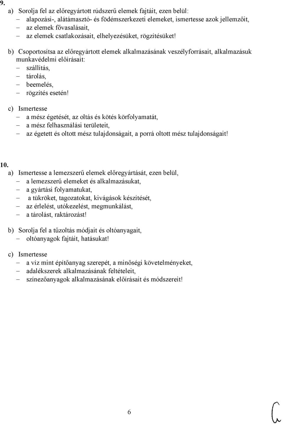 b) Csoportosítsa az előregyártott elemek alkalmazásának veszélyforrásait, alkalmazásuk munkavédelmi előírásait: szállítás, tárolás, beemelés, rögzítés esetén!