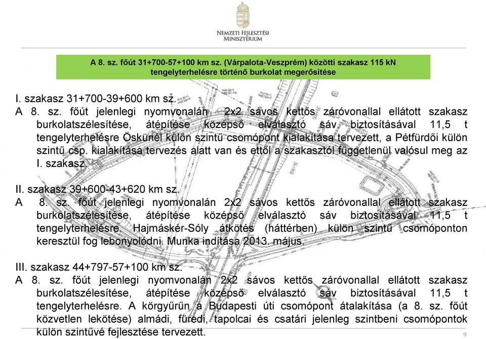 főút jelenlegi nyomvonalán 2x2 sávos kettős záróvonallal ellátott szakasz burkolatszélesítése, átépítése középső elválasztó sáv biztosításával 11,5 t tengelyterhelésre Öskünél külön szintű csomópont