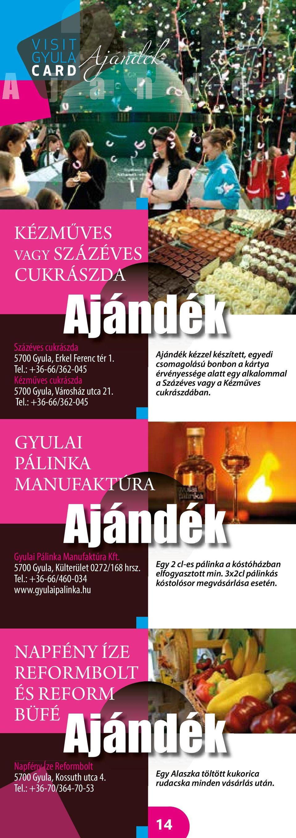 cukrászdában. Tel.: +36-66/362-045 GYULAI P Á L I N KA MANUFAKTÚRA Ajándék Gyulai Pálinka Manufaktúra Kft. 5700 Gyula, Külterület 0272/168 hrsz. Tel.: +36-66/460-034 www.gyulaipalinka.