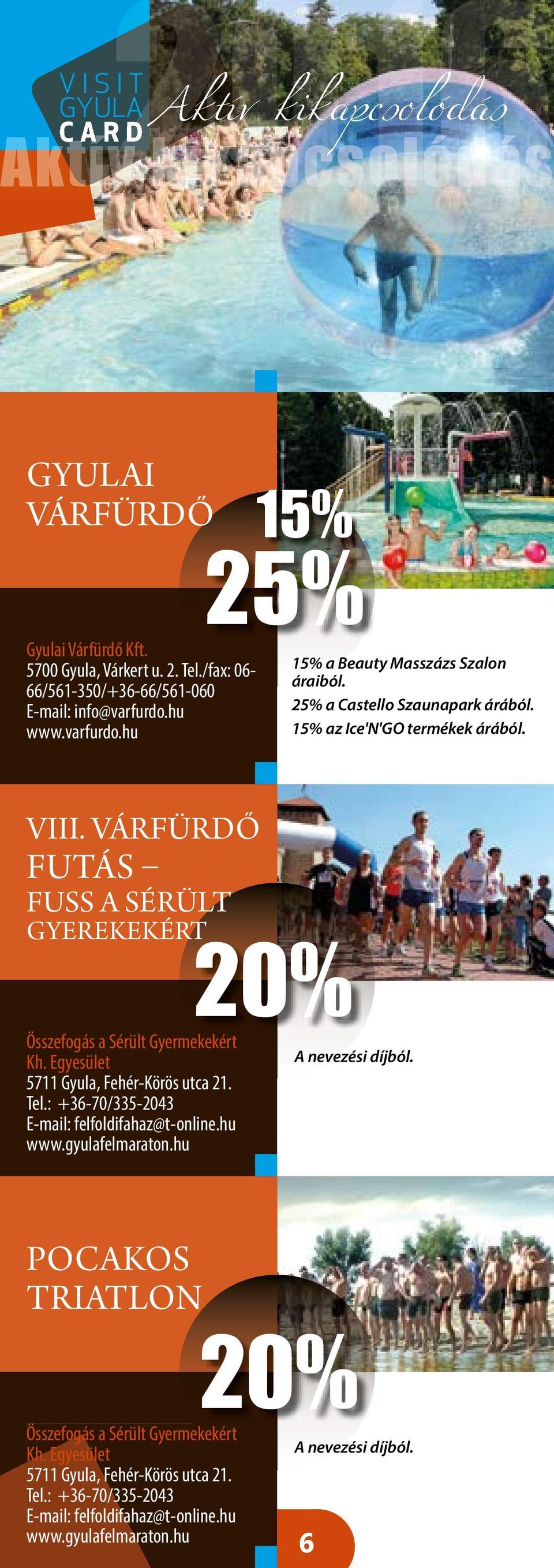 VÁRFÜRDŐ FUTÁS FUSS A SÉRÜLT GYEREKEKÉRT 20% Összefogás a Sérült Gyermekekért Kh. Egyesület 5711 Gyula, Fehér-Körös utca 21. Tel.: +36-70/335-2043 E-mail: felfoldifahaz@t-online.hu www.