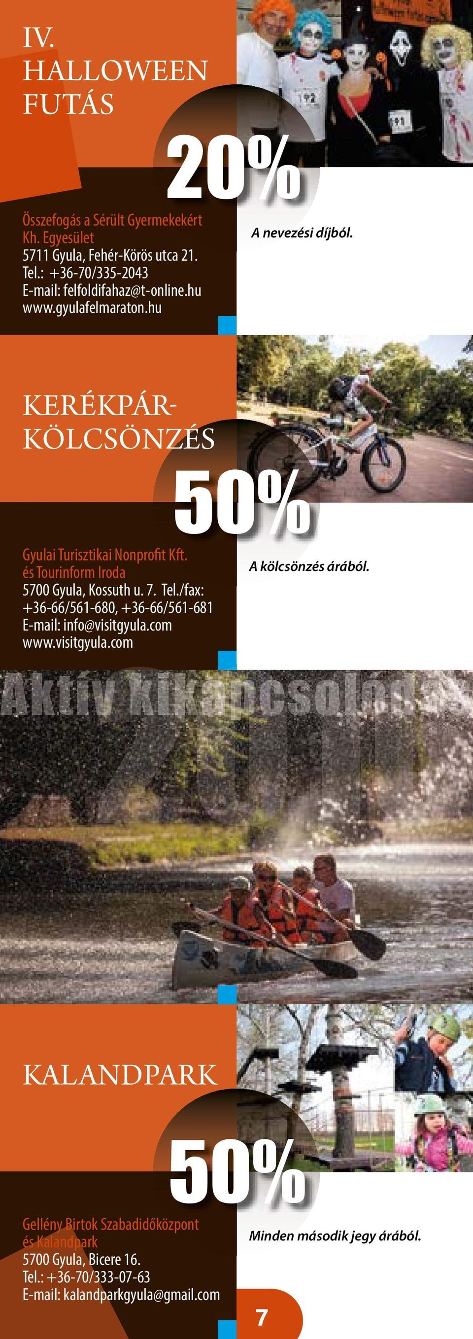 és Tourinform Iroda 5700 Gyula, Kossuth u. 7. Tel./fax: +36-66/561-680, +36-66/561-681 E-mail: info@visitgyula.com www.visitgyula.com 50% A kölcsönzés árából.