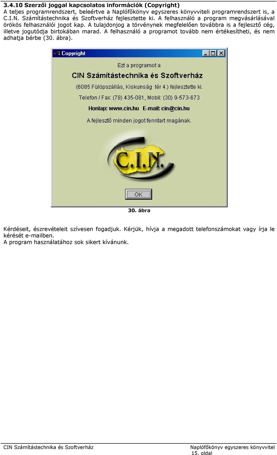 A tulajdonjog a törvénynek megfelelően továbbra is a fejlesztő cég, illetve jogutódja birtokában marad.