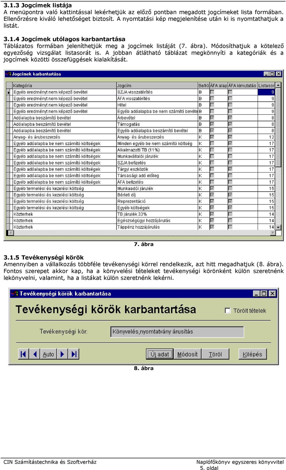 Módosíthatjuk a kötelező egyezőség vizsgálat listasorát is. A jobban átlátható táblázat megkönnyíti a kategóriák és a jogcímek közötti összefüggések kialakítását. 7. ábra 3.1.