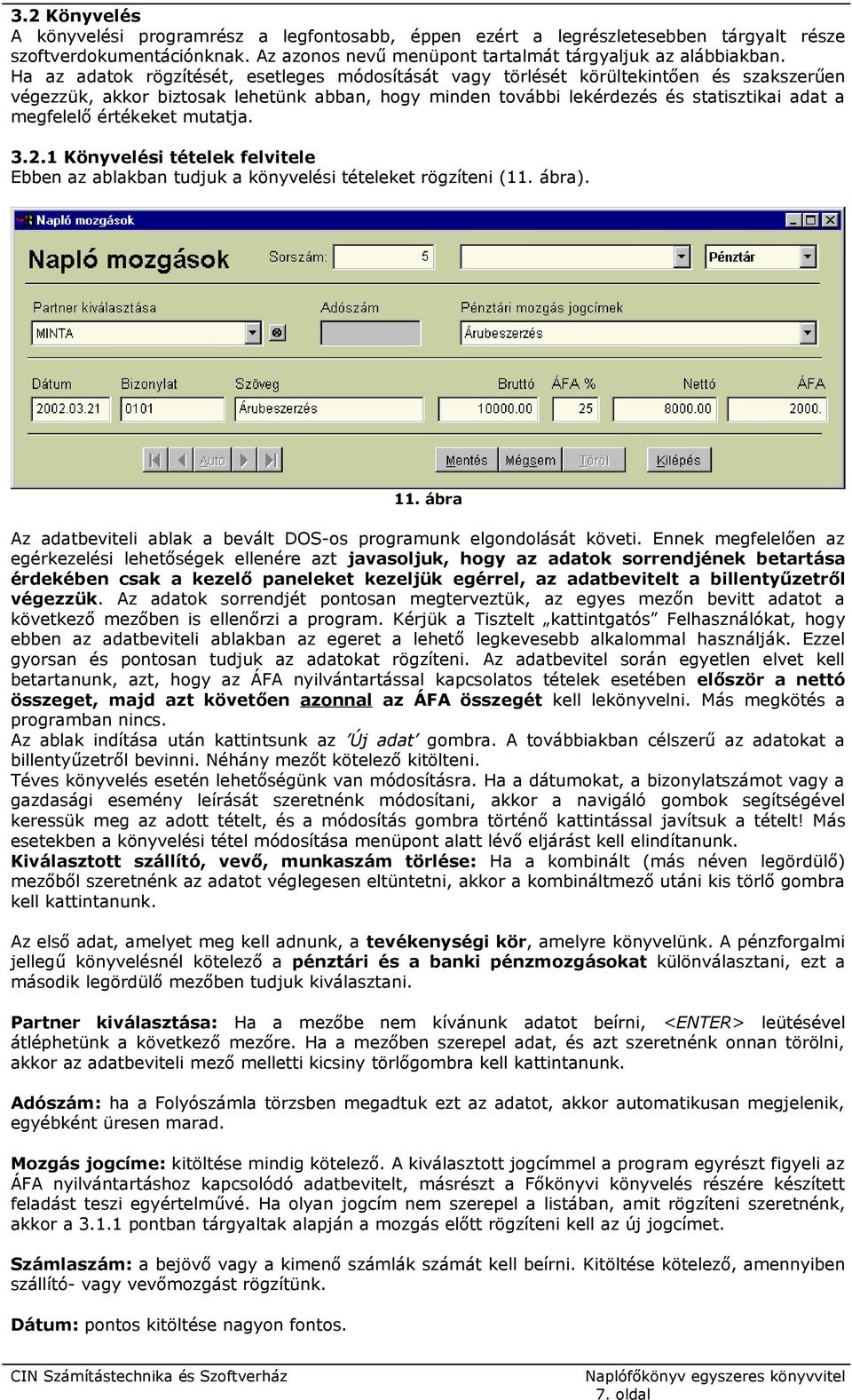 értékeket mutatja. 3.2.1 Könyvelési tételek felvitele Ebben az ablakban tudjuk a könyvelési tételeket rögzíteni (11. ábra). 11.