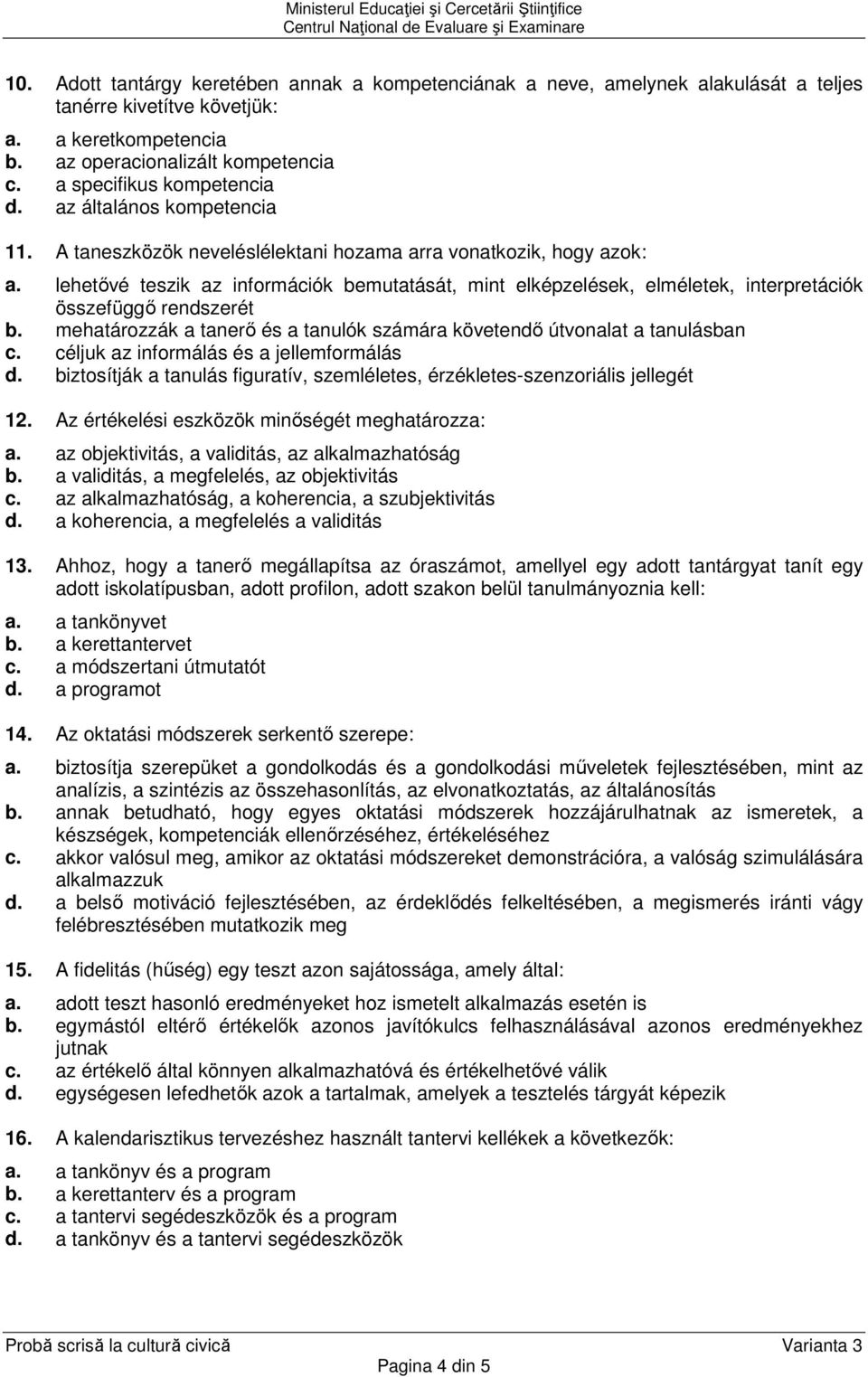 lehetővé teszik az információk bemutatását, mint elképzelések, elméletek, interpretációk összefüggő rendszerét b. mehatározzák a tanerő és a tanulók számára követendő útvonalat a tanulásban c.
