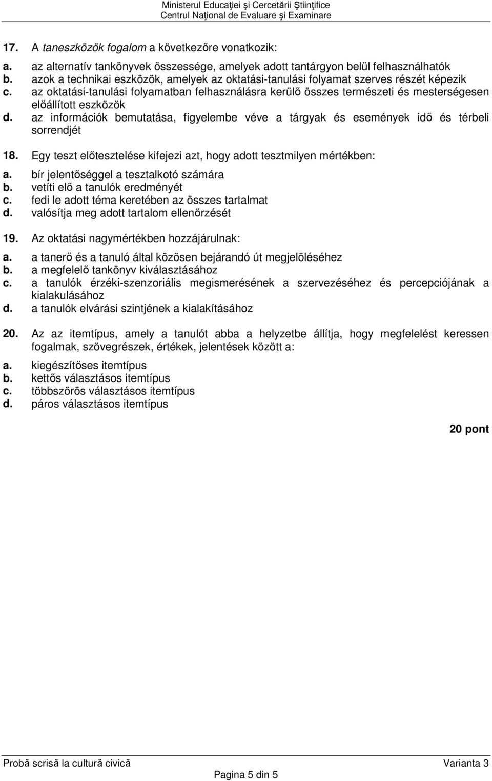 az oktatási-tanulási folyamatban felhasználásra kerülő összes természeti és mesterségesen előállított eszközök d.