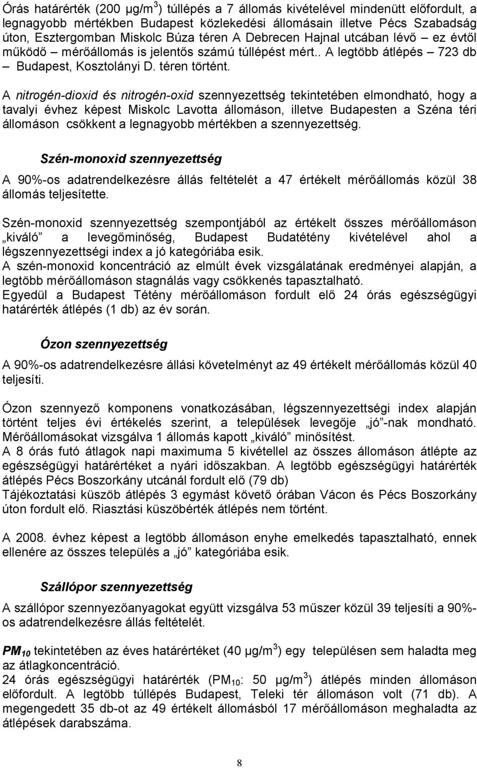 A nitrogén-dioxid és nitrogén-oxid szennyezettség tekintetében elmondható, hogy a tavalyi évhez képest Miskolc Lavotta állomáson, illetve Budapesten a Széna téri állomáson csökkent a legnagyobb
