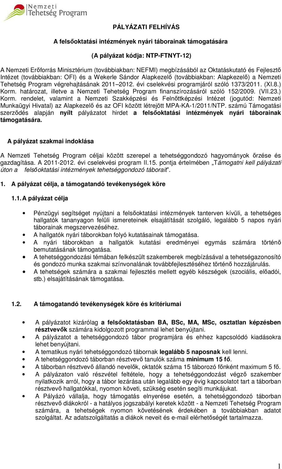 8.) Korm. határozat, illetve a Nemzeti Tehetség Program finanszírozásáról szóló 152/2009. (VII.23.) Korm. rendelet, valamint a Nemzeti Szakképzési és Felnőttképzési Intézet (jogutód: Nemzeti Munkaügyi Hivatal) az Alapkezelő és az OFI között létrejött MPA-KA-1/2011/NTP.