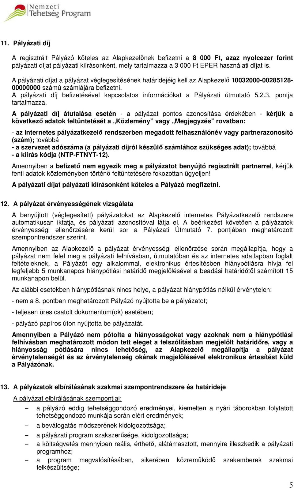 A pályázati díj befizetésével kapcsolatos információkat a Pályázati útmutató 5.2.3. pontja tartalmazza.