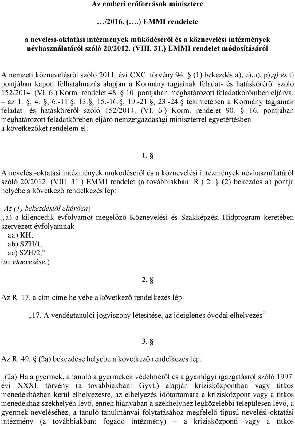 (1) bekezdés a), e),o), p),q) és t) pontjában kapott felhatalmazás alapján a Kormány tagjainak feladat- és hatásköréről szóló 152/2014. (VI. 6.) Korm. rendelet 48. 10.