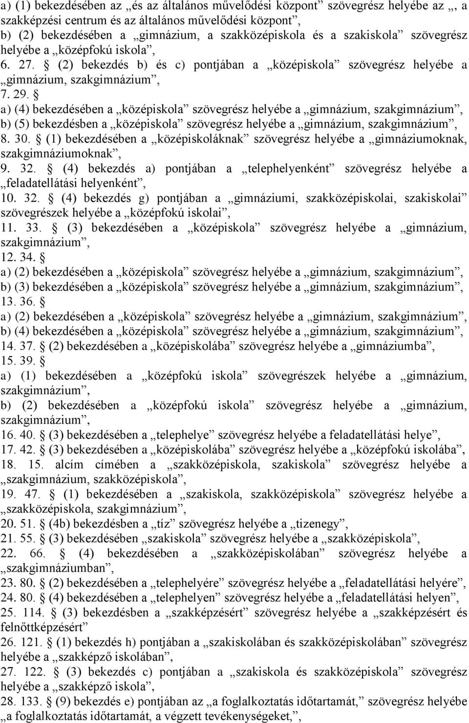 a) (4) bekezdésében a középiskola szövegrész helyébe a gimnázium, szakgimnázium, b) (5) bekezdésben a középiskola szövegrész helyébe a gimnázium, szakgimnázium, 8. 30.