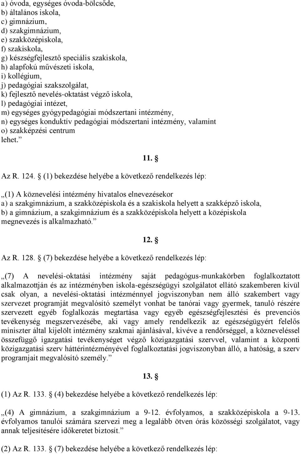 módszertani intézmény, valamint o) szakképzési centrum lehet. 11. Az R. 124.