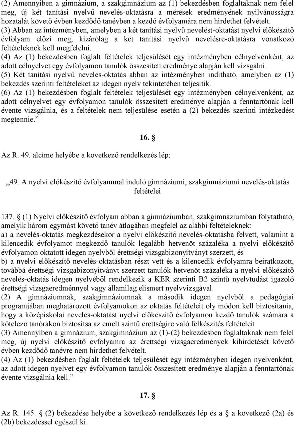 (3) Abban az intézményben, amelyben a két tanítási nyelvű nevelést-oktatást nyelvi előkészítő évfolyam előzi meg, kizárólag a két tanítási nyelvű nevelésre-oktatásra vonatkozó feltételeknek kell