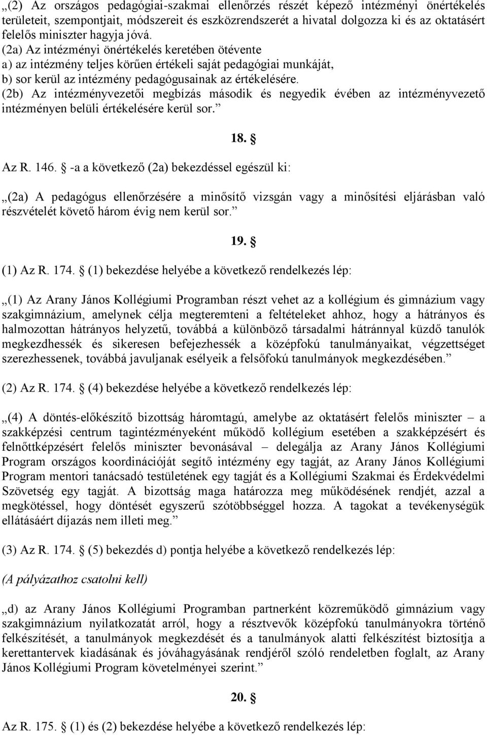 (2b) Az intézményvezetői megbízás második és negyedik évében az intézményvezető intézményen belüli értékelésére kerül sor. 18. Az R. 146.