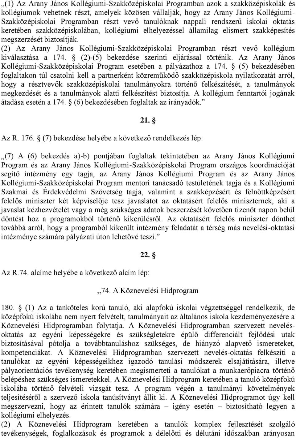 (2) Az Arany János Kollégiumi-Szakközépiskolai Programban részt vevő kollégium kiválasztása a 174. (2)-(5) bekezdése szerinti eljárással történik.