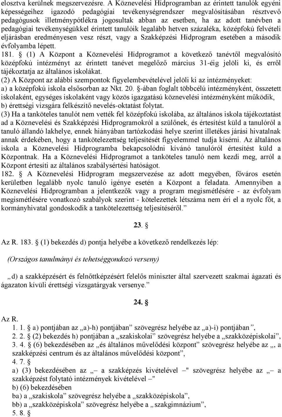 adott tanévben a pedagógiai tevékenységükkel érintett tanulóik legalább hetven százaléka, középfokú felvételi eljárásban eredményesen vesz részt, vagy a Szakképzési Hídprogram esetében a második