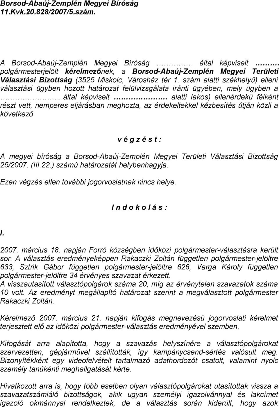 szám alatti székhelyű) elleni választási ügyben hozott határozat felülvizsgálata iránti ügyében, mely ügyben a..által képviselt.