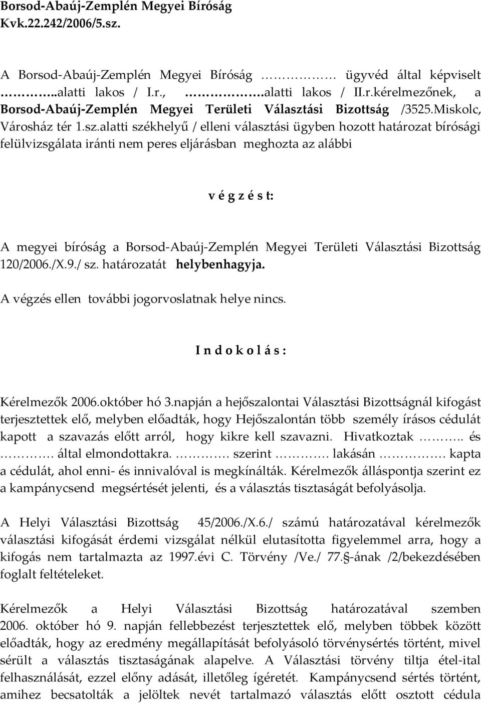 alatti székhelyű / elleni választási ügyben hozott határozat bírósági felülvizsgálata iránti nem peres eljárásban meghozta az alábbi v é g z é s t: A megyei bíróság a Borsod-Abaúj-Zemplén Megyei