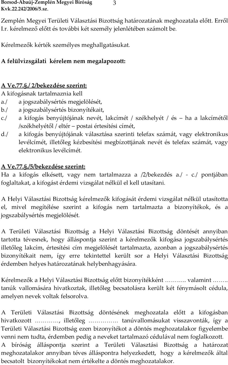 / a kifogás benyújtójának nevét, lakcímét / székhelyét / és ha a lakcímétől /székhelyétől / eltér postai értesítési címét, d.