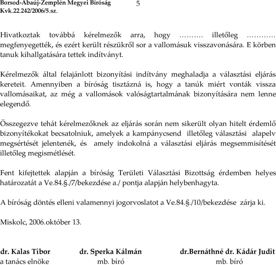 Amennyiben a bíróság tisztázná is, hogy a tanúk miért vonták vissza vallomásaikat, az még a vallomások valóságtartalmának bizonyítására nem lenne elegendő.