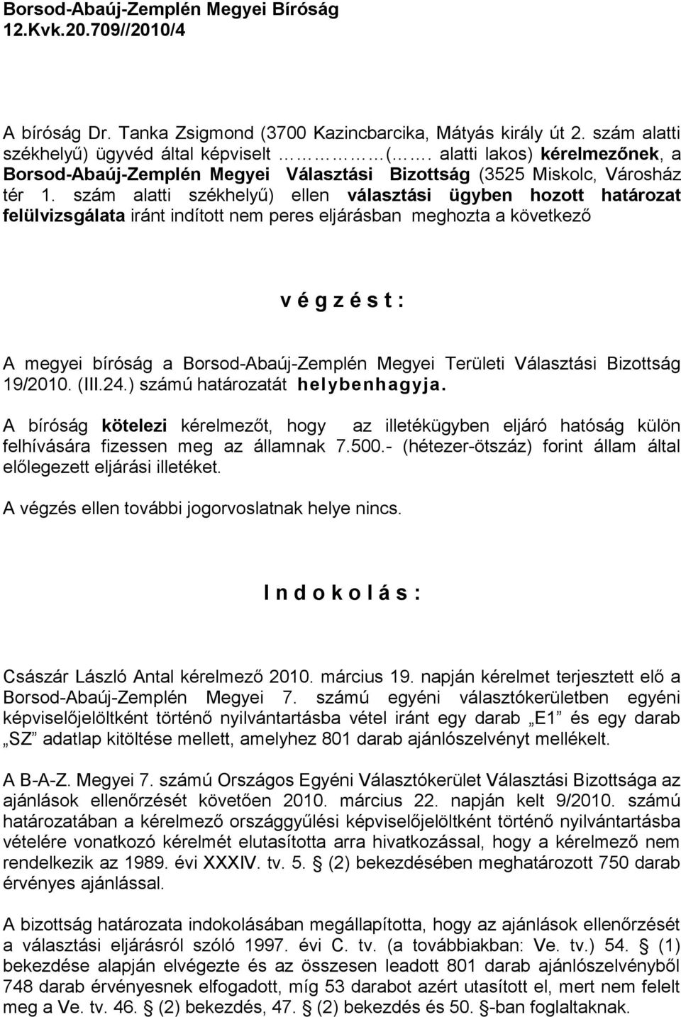 szám alatti székhelyű) ellen választási ügyben hozott határozat felülvizsgálata iránt indított nem peres eljárásban meghozta a következő v é g z é s t : A megyei bíróság a Borsod-Abaúj-Zemplén Megyei