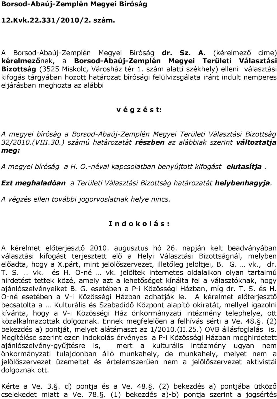 Borsod-Abaúj-Zemplén Megyei Területi Választási Bizottság 32/2010.(VIII.30.) számú határozatát részben az alábbiak szerint változtatja meg: A megyei bíróság a H. O.