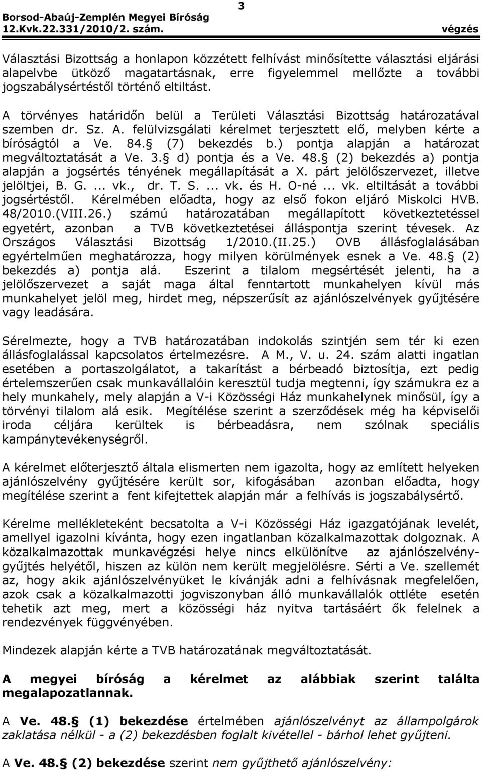 ) pontja alapján a határozat megváltoztatását a Ve. 3. d) pontja és a Ve. 48. (2) bekezdés a) pontja alapján a jogsértés tényének megállapítását a X. párt jelölőszervezet, illetve jelöltjei, B. G.... vk.