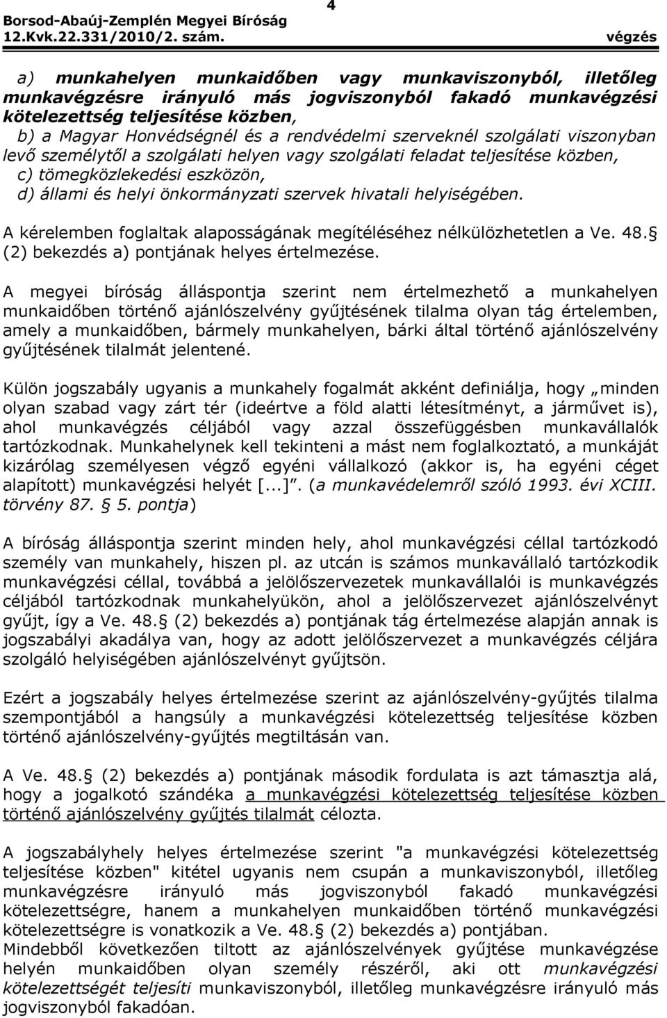 A kérelemben foglaltak alaposságának megítéléséhez nélkülözhetetlen a Ve. 48. (2) bekezdés a) pontjának helyes értelmezése.