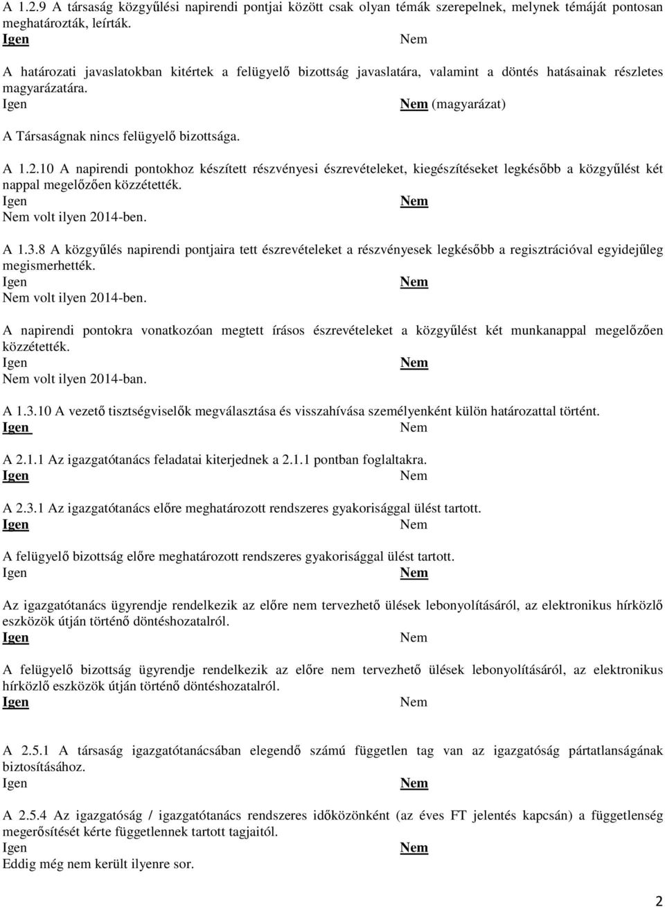 10 A napirendi pontokhoz készített részvényesi észrevételeket, kiegészítéseket legkésőbb a közgyűlést két nappal megelőzően közzétették. volt ilyen 2014-ben. A 1.3.