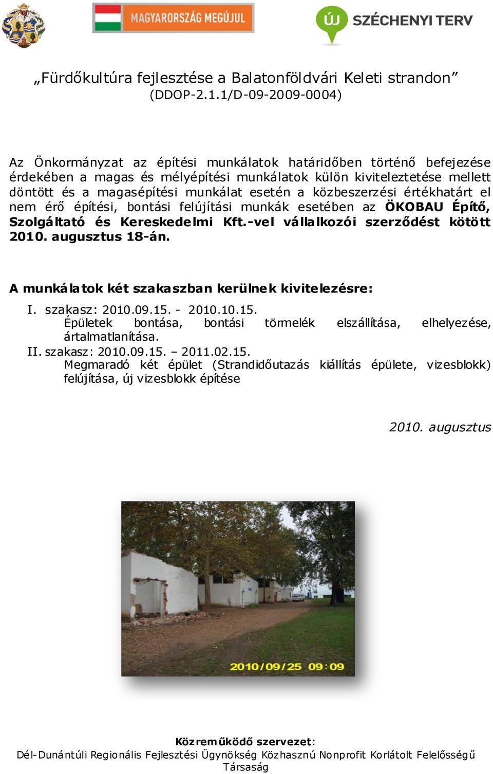 -vel vállalkozói szerződést kötött 2010. augusztus 18-án. A munkálatok két szakaszban kerülnek kivitelezésre: I. szakasz: 2010.09.15.