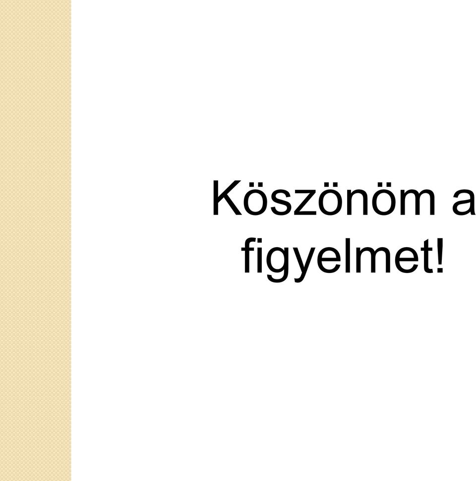 figyelmet!