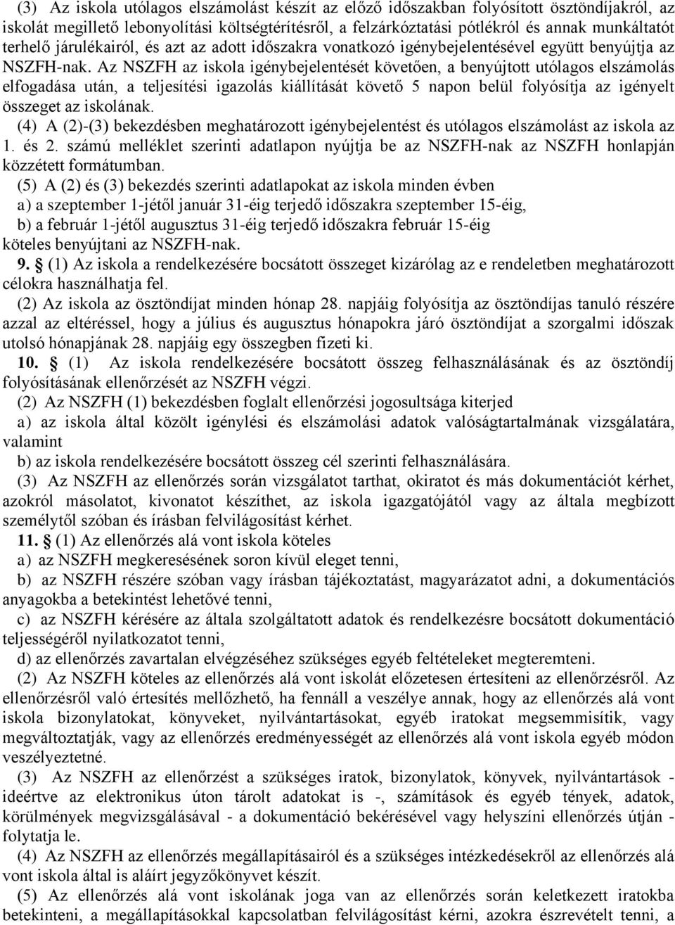 Az NSZFH az iskola igénybejelentését követően, a benyújtott utólagos elszámolás elfogadása után, a teljesítési igazolás kiállítását követő 5 napon belül folyósítja az igényelt et az iskolának.