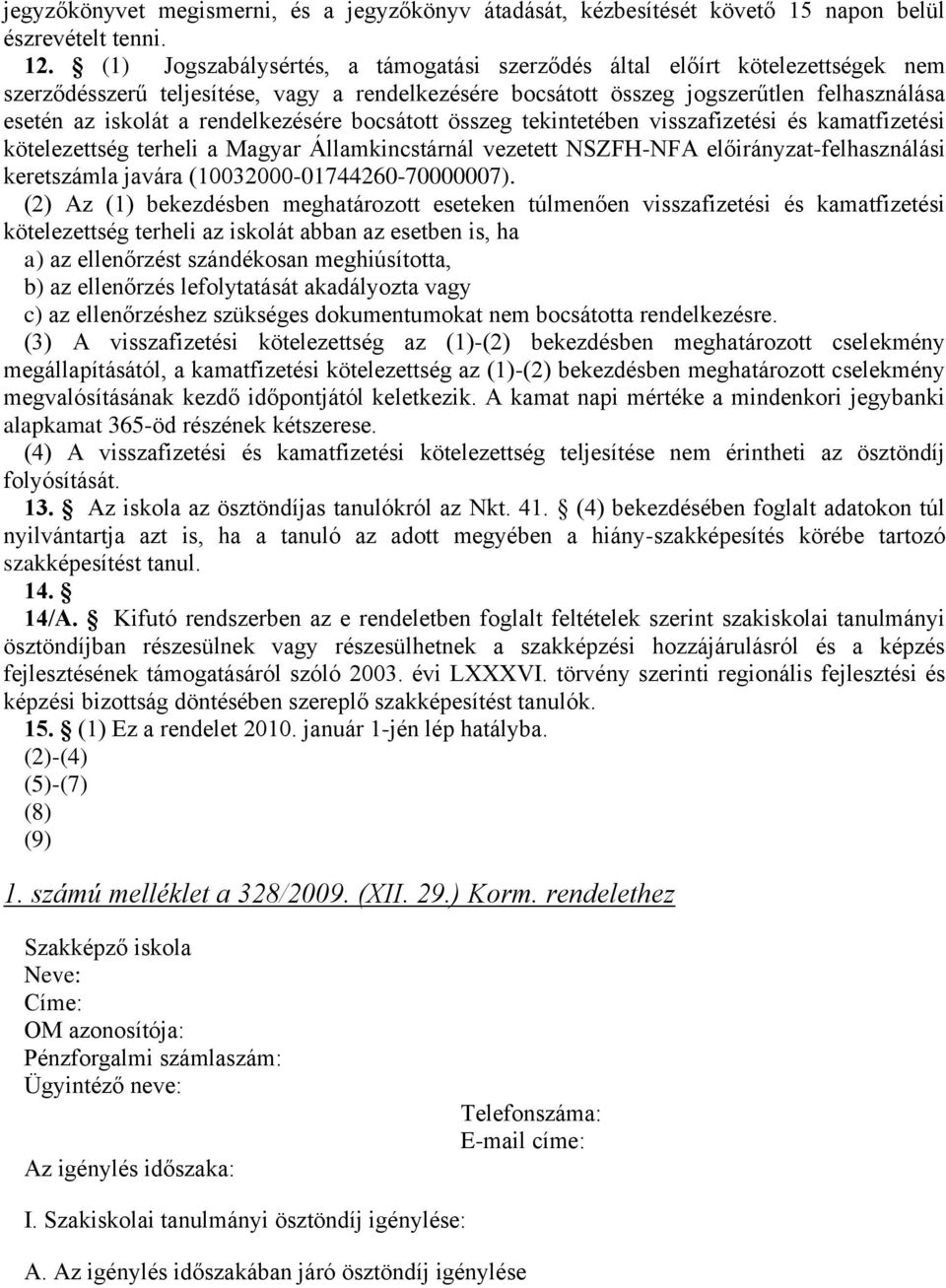 bocsátott tekintetében visszafizetési és kamatfizetési kötelezettség terheli a Magyar Államkincstárnál vezetett NSZFH-NFA előirányzat-felhasználási keretszámla javára (10032000-01744260-70000007).