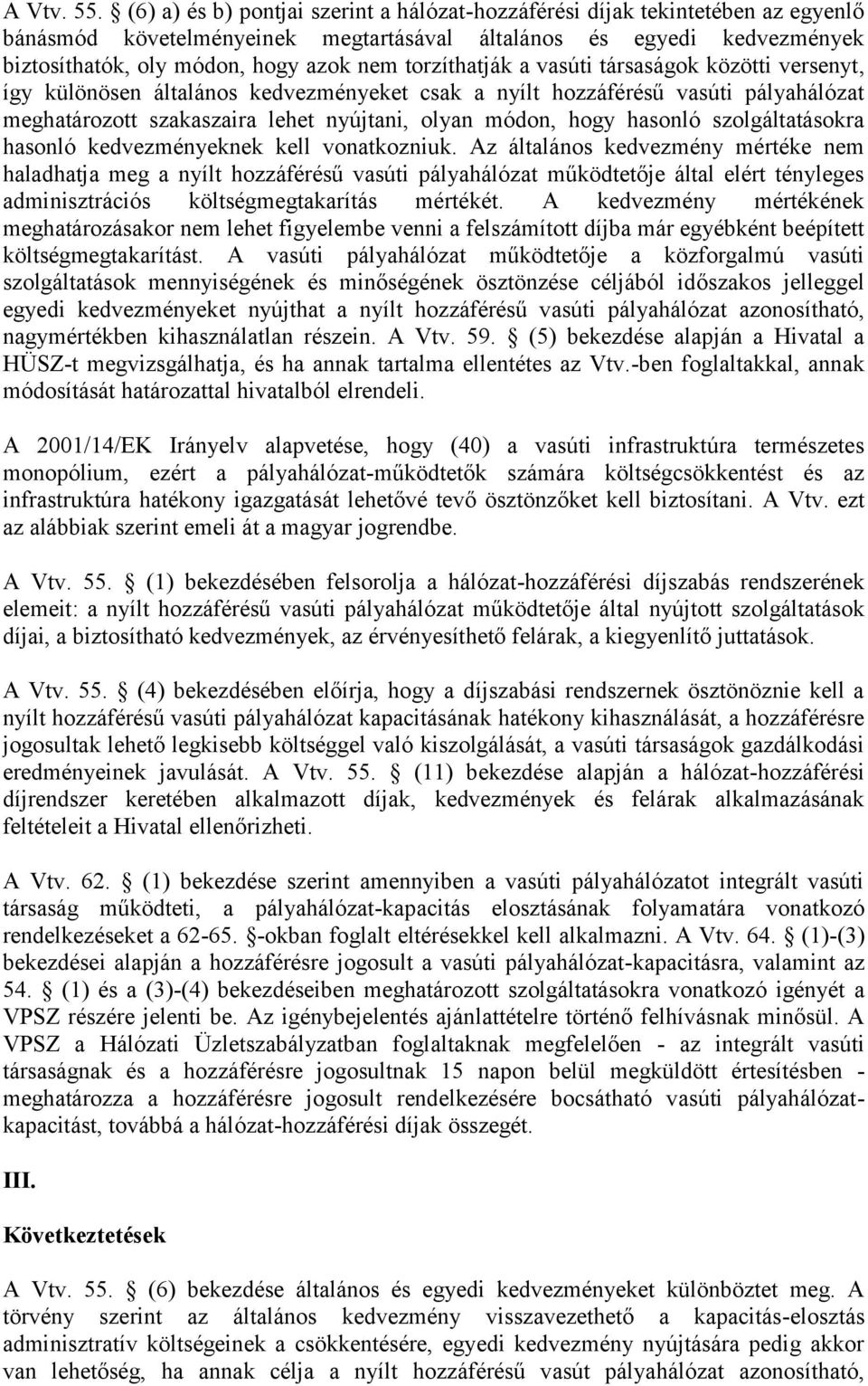 torzíthatják a vasúti társaságok közötti versenyt, így különösen általános kedvezményeket csak a nyílt hozzáférésű vasúti pályahálózat meghatározott szakaszaira lehet nyújtani, olyan módon, hogy