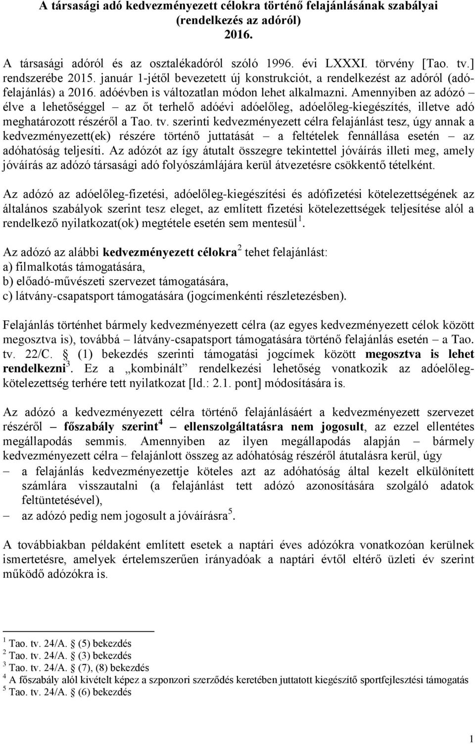 Amennyiben az adózó élve a lehetőséggel az őt terhelő adóévi adóelőleg, adóelőleg-kiegészítés, illetve adó meghatározott részéről a Tao. tv.