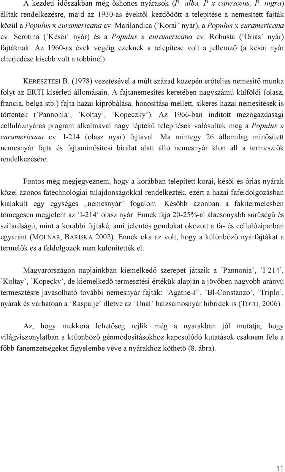 Az 1960-as évek végéig ezeknek a telepítése volt a jellemz (a kési nyár elterjedése kisebb volt a többinél). KERESZTESI B.