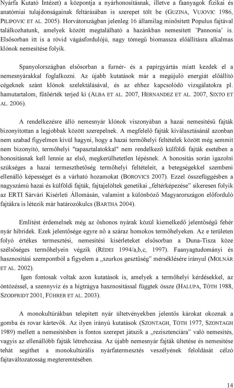 Elssorban itt is a rövid vágásfordulójú, nagy tömeg biomassza elállításra alkalmas klónok nemesítése folyik.