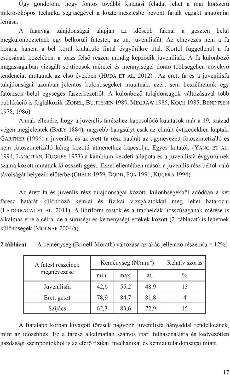 Az elnevezés nem a fa korára, hanem a bél körül kialakuló fiatal évgyrkre utal. Kortól függetlenül a fa csúcsának közelében, a törzs fels részén mindig képzdik juvenilisfa.