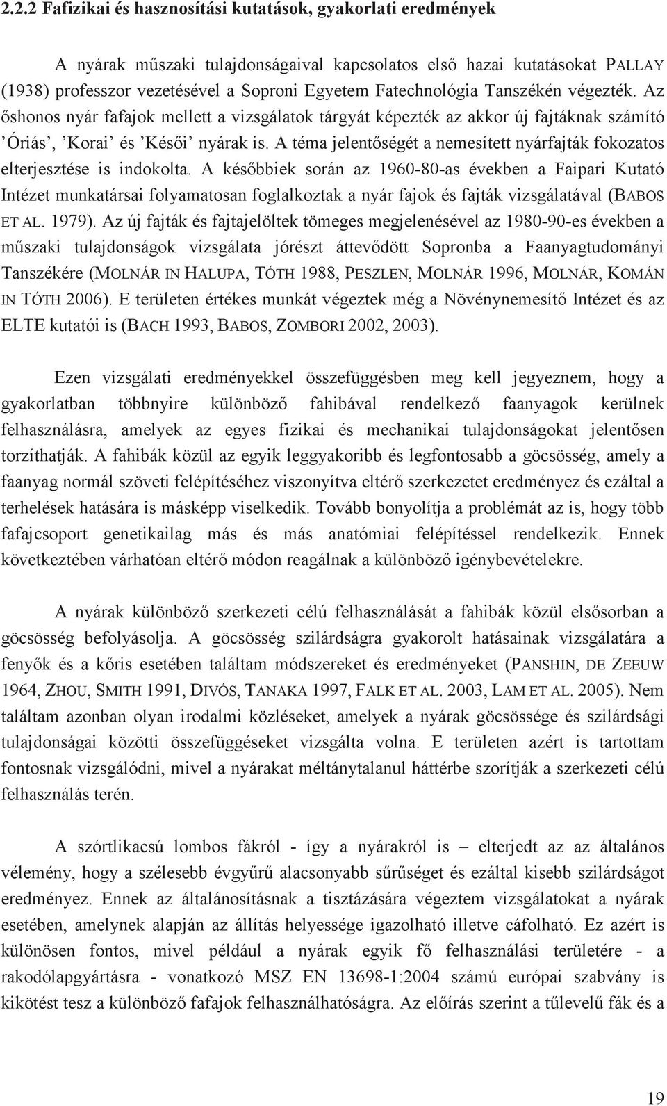 A téma jelentségét a nemesített nyárfajták fokozatos elterjesztése is indokolta.