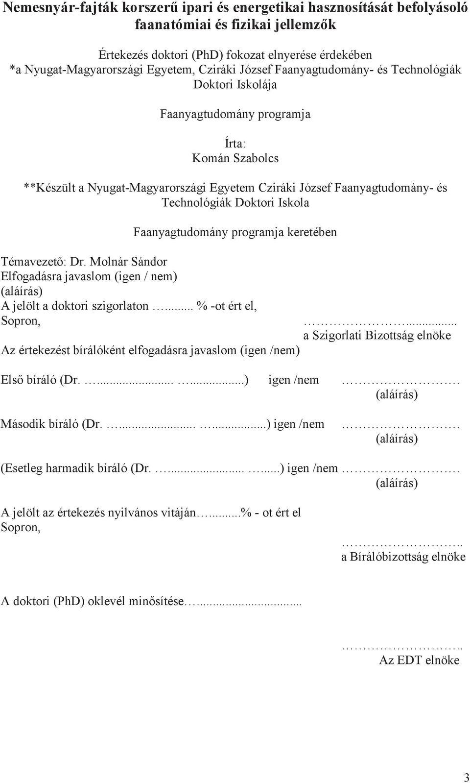Doktori Iskola Faanyagtudomány programja keretében Témavezet: Dr. Molnár Sándor Elfogadásra javaslom (igen / nem) (aláírás) A jelölt a doktori szigorlaton.