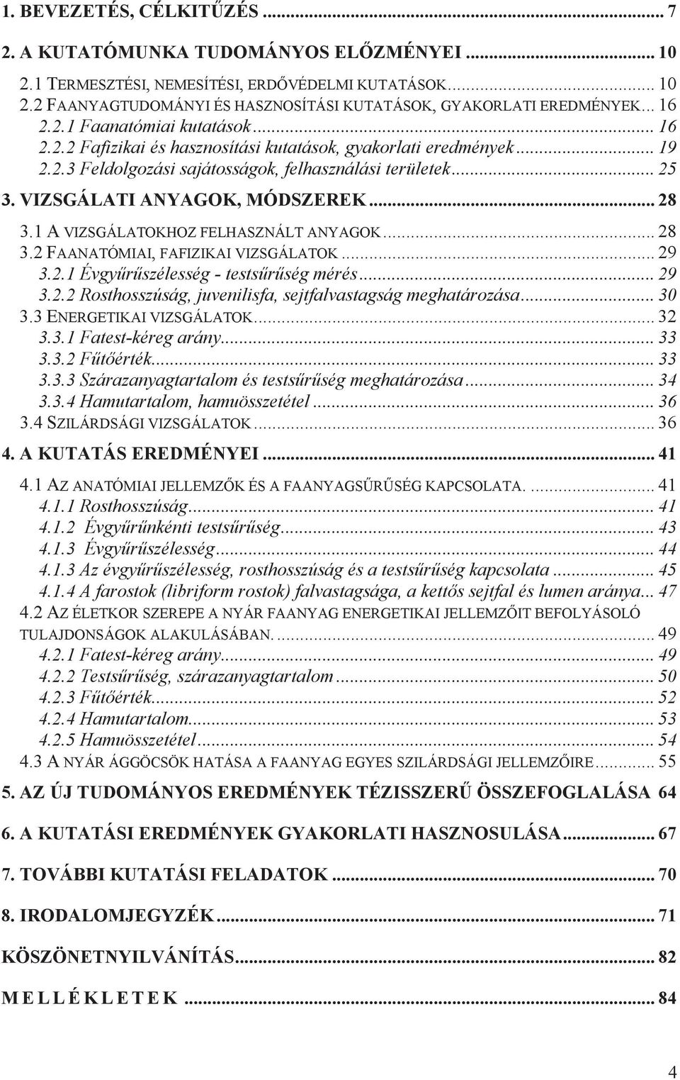 VIZSGÁLATI ANYAGOK, MÓDSZEREK... 28 3.1 A VIZSGÁLATOKHOZ FELHASZNÁLT ANYAGOK... 28 3.2 FAANATÓMIAI, FAFIZIKAI VIZSGÁLATOK... 29 3.2.1 Évgyrszélesség - testsrség mérés... 29 3.2.2 Rosthosszúság, juvenilisfa, sejtfalvastagság meghatározása.