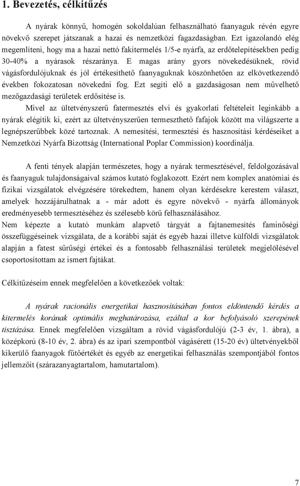 E magas arány gyors növekedésüknek, rövid vágásfordulójuknak és jól értékesíthet faanyaguknak köszönheten az elkövetkezend években fokozatosan növekedni fog.
