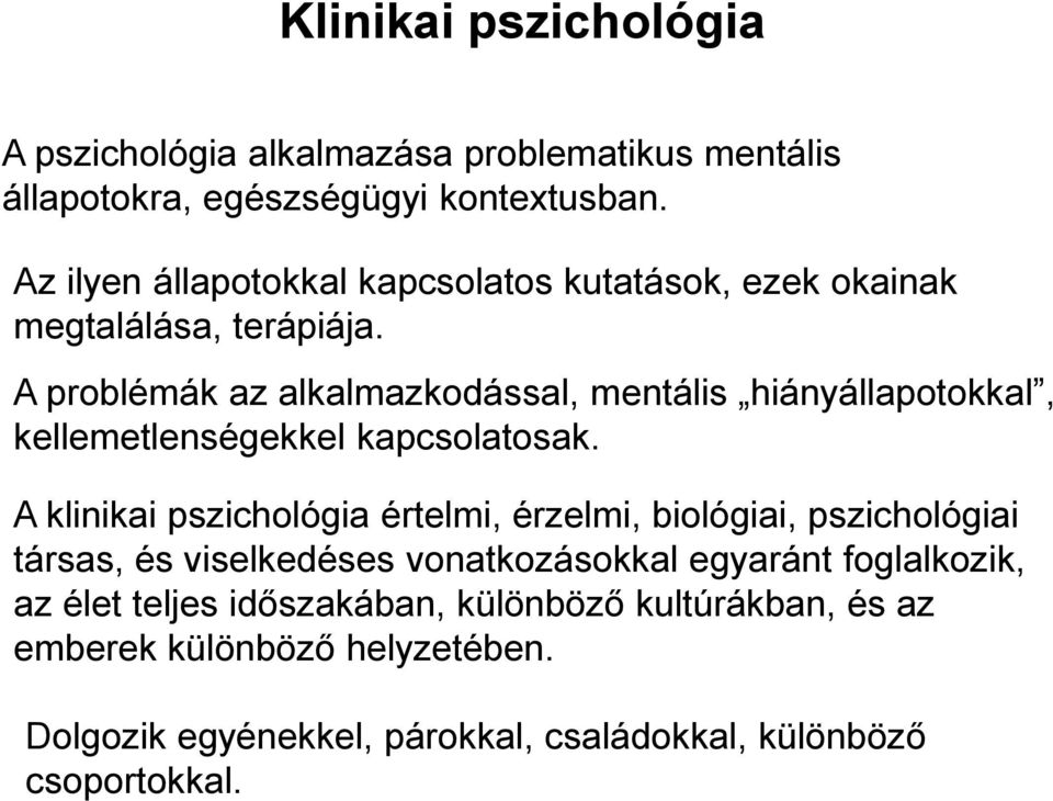 A problémák az alkalmazkodással, mentális hiányállapotokkal, kellemetlenségekkel kapcsolatosak.