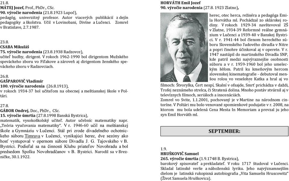 V rokoch 1962-1990 bol dirigentom Mužského speváckeho zboru vo Fiľakove a zároveň aj dirigentom ženského speváckeho zboru v Radzovciach. 26.8.